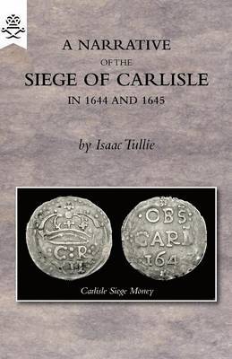 A Narrative of the Siege of Carlisle 1644 and 1645 1