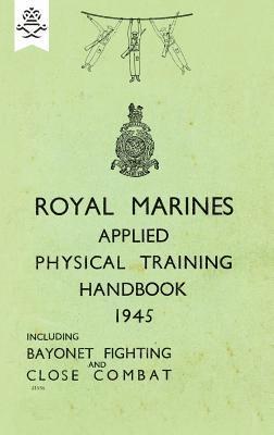 bokomslag Royal Marines Applied Physical Training Handbook 1945 Includes Bayonet Fighting and Close Combat