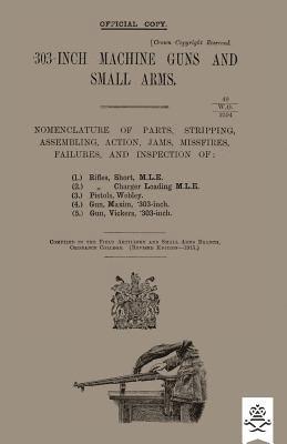 bokomslag 303-INCH MACHINE GUNS AND SMALL ARMS 1915 Nomenclature of Parts, Stripping, Assembling, Actions, Jams, Missfires, Failures and Inspection 1915