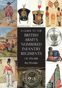 bokomslag A Guide to the British Army's Numbered Infantry Regiments of 1751-1881