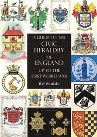 bokomslag A GUIDE TO THE CIVIC HERALDRY OF ENGLAND Up to the First World War