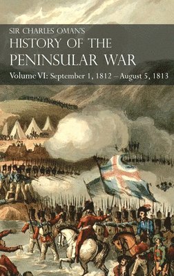 Sir Charles Oman's History of the Peninsular War Volume VI 1