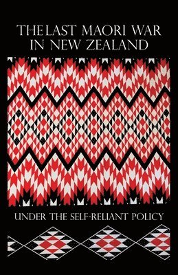 Last Maori War in New Zealand Under the Self-Reliant Policy