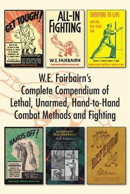 W E Fairbairn - W.E. Fairbairn's Complete Compendium of Lethal, Unarmed, Hand-to-Hand Combat Methods and Fighting, Häftad