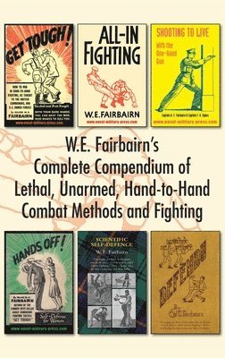 W E Fairbairn - W.E. Fairbairn's Complete Compendium of Lethal, Unarmed, Hand-to-Hand Combat Methods and Fighting, Inbunden
