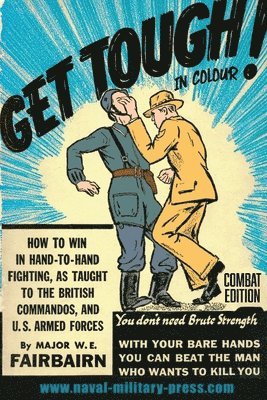 Major W E Fairbairn, Major W. E. Fairbairn, Major W.E. Fairbairn - GET TOUGH! IN COLOUR. How To Win In Hand-To-Hand Fighting - Combat Edition, Häftad
