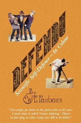 Captain W E Fairbairn, Captain W. E. Fairbairn, Captain W.E. Fairbairn - DEFENDU Scientific Self-Defence In Colour, Inbunden