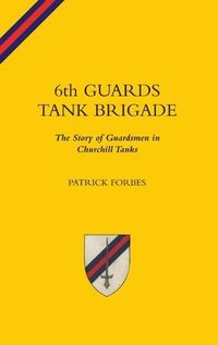 bokomslag 6TH GUARDS TANK BRIGADEThe Story Of Guardsmen In Churchill Tanks