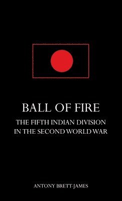 bokomslag BALL OF FIREThe Fifth Indian Division in the Second World War.