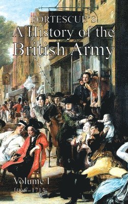 The J W Fortescue, Hon The J W Fortescue, The J. W. Fortescue, The Hon. J.W. Fortescue, The Hon. J. W. Fortescue - Fortescue's History of the British Army, Inbunden
