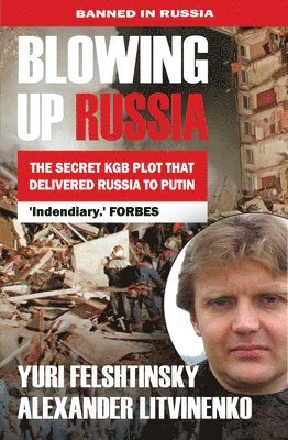 Yuri Felshtinsky, Alexander Litvinenko - Blowing Up Russia the Secret KGB Plot That Delivered Russia to Putin, Häftad