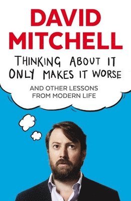 David Mitchell - Thinking About It Only Makes It Worse, Häftad
