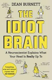 bokomslag The Idiot Brain: A Neuroscientist Explains What Your Head is Really Up to