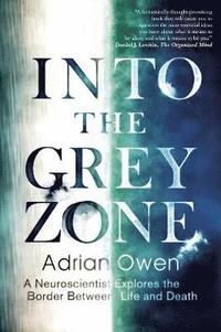 bokomslag Into the Grey Zone: A Neuroscientist Explores the Border Between Life and Death
