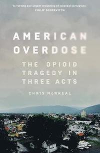 bokomslag American Overdose: The Opioid Tragedy in Three Acts
