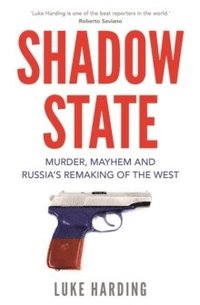 bokomslag Shadow State: Murder, Mayhem and Russia's Remaking of the West