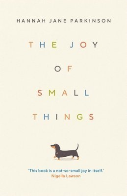 Hannah Jane Parkinson - The Joy of Small Things, Inbunden