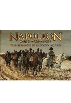 Napoleon on Campaign: Classic Images of Napoleon at War 1