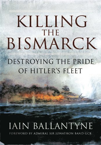 bokomslag Killing the Bismarck: Destroying the Pride on Hitler's Fleet