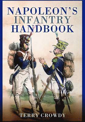 Terry Crowdy - Napoleon's Infantry Handbook, Inbunden
