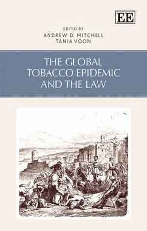 Andrew D. Mitchell, Tania Voon - Global Tobacco Epidemic and the Law, Inbunden