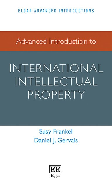 Susy Frankel, Daniel J. Gervais - Advanced Introduction to International Intellectual Property, Häftad
