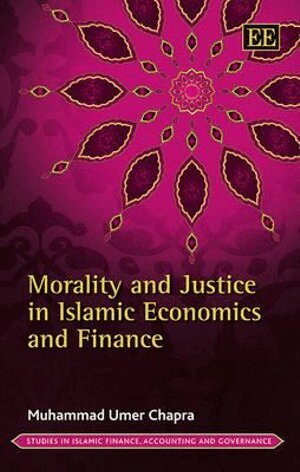 Muhammad Umer Chapra - Morality and Justice in Islamic Economics and Finance, Inbunden