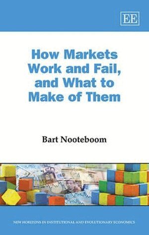 Bart Nooteboom - How Markets Work and Fail, and What to Make of Them, Inbunden