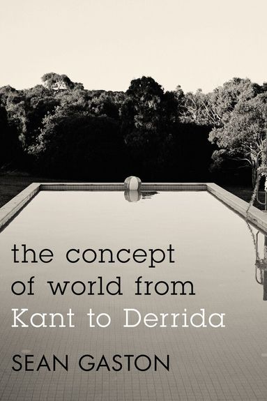 Sean Gaston - Concept of World from Kant to Derrida, Häftad