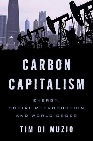 Tim Di Muzio - Carbon Capitalism, Inbunden