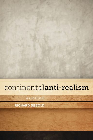 Richard Sebold - Continental Anti-Realism, Inbunden