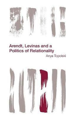 Arendt, Levinas and a Politics of Relationality 1