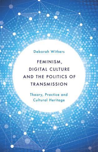 Feminism, Digital Culture and the Politics of Transmission 1