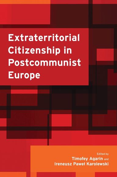 Timofey Agarin, Ireneusz Pawel Karolewski - Extraterritorial Citizenship in Postcommunist Europe, Häftad
