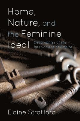Elaine Stratford - Home, Nature, and the Feminine Ideal, Inbunden