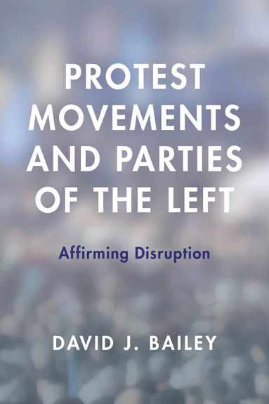 David J. Bailey - Protest Movements and Parties of the Left, Inbunden