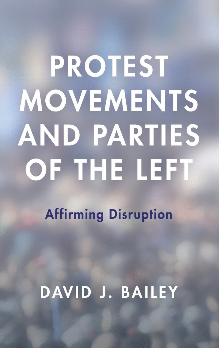 David J. Bailey - Protest Movements and Parties of the Left, Inbunden