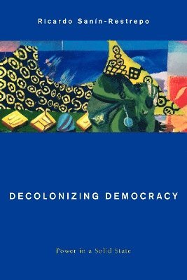Ricardo Sanín-Restrepo, Ricardo Sanin-Restrepo - Decolonizing Democracy, Inbunden