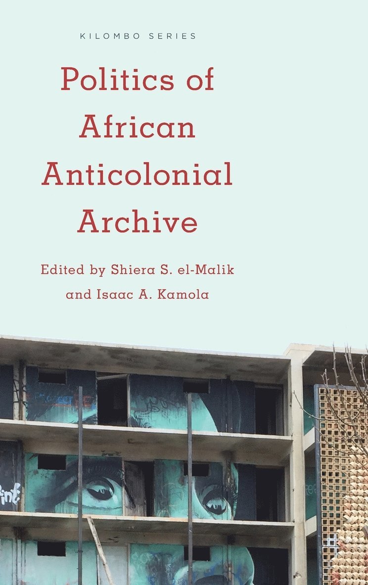 Shiera S. el-Malik, Isaac A. Kamola, Shiera S. El-Malik - Politics of African Anticolonial Archive, Inbunden