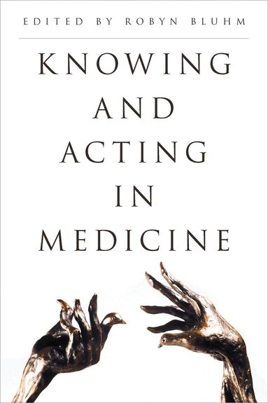 Robyn Bluhm - Knowing and Acting in Medicine, Häftad