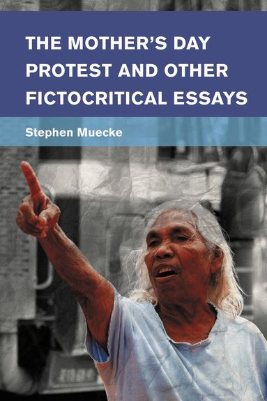 Stephen Muecke - Mother's Day Protest and Other Fictocritical Essays, Inbunden