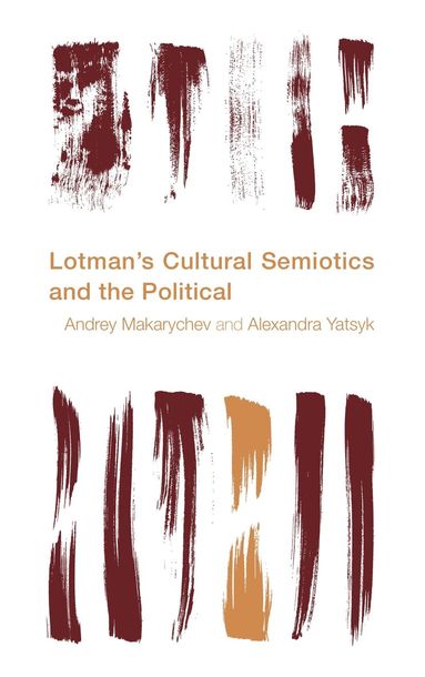 Andrey Makarychev, Alexandra Yatsyk - Lotman's Cultural Semiotics and the Political, Inbunden