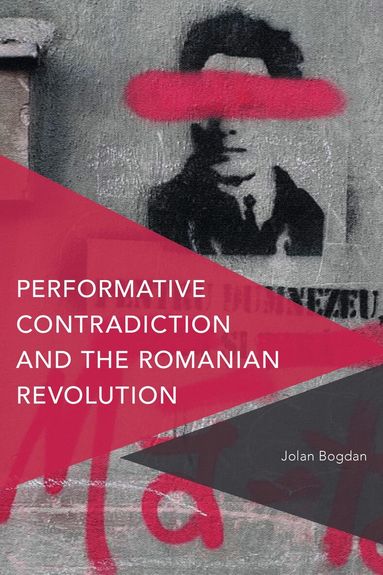 Jolan Bogdan - Performative Contradiction and the Romanian Revolution, Häftad