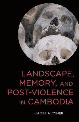 James A. Tyner - Landscape, Memory, and Post-Violence in Cambodia, Häftad