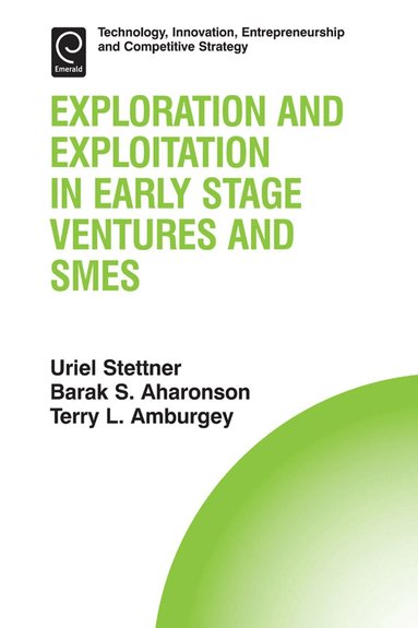 Barak S. Aharonson, Uriel Stettner, Terry L. Amburgey - Exploration and Exploitation in Early Stage Ventures and SMEs, Inbunden