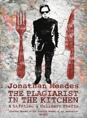 Jonathan Meades - The Plagiarist in the Kitchen, Inbunden
