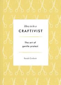 bokomslag How to be a Craftivist: The Art of Gentle Protest