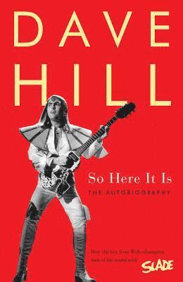 Dave Hill - So Here It Is: How the Boy from Wolverhampton Rocked the World with Slade, Inbunden