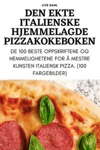 bokomslag Den Ekte Italienske Hjemmelagde Pizzakokeboken