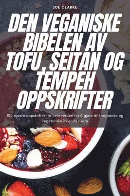 Den Veganiske Bibelen AV Tofu, Seitan Og Tempeh Oppskrifter 1